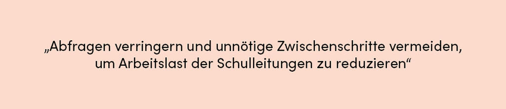 Zitat: Abfragen verringern und unnötige Zwischenschritte vermeiden, um Arbeitslast der Schulleitungen zu reduzieren