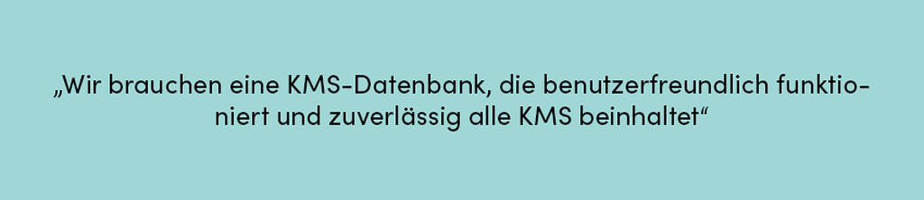 Zitat: Wir brauchen eine KMS-Datenbank, die benutzerfreundlich funktioniert und zuverlässig alle KMS beinhaltet.