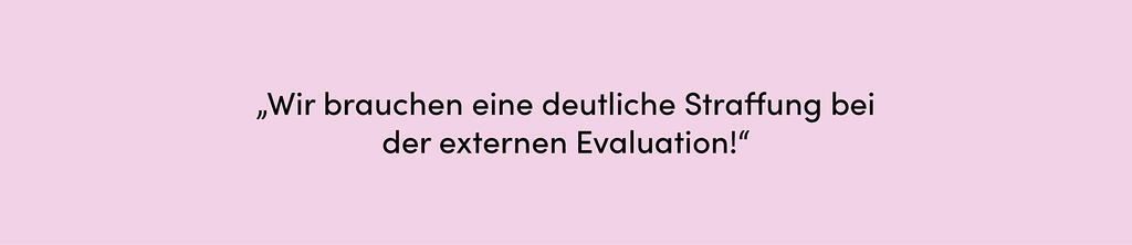 Zitat: Wir brauchen eine deutliche Straffung bei der externen Evaluation